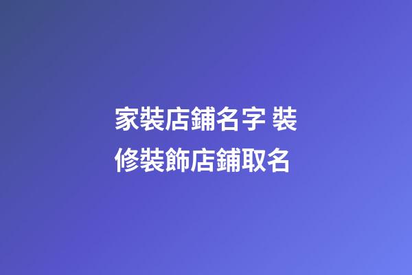 家裝店鋪名字 裝修裝飾店鋪取名-第1張-店鋪起名-玄機派